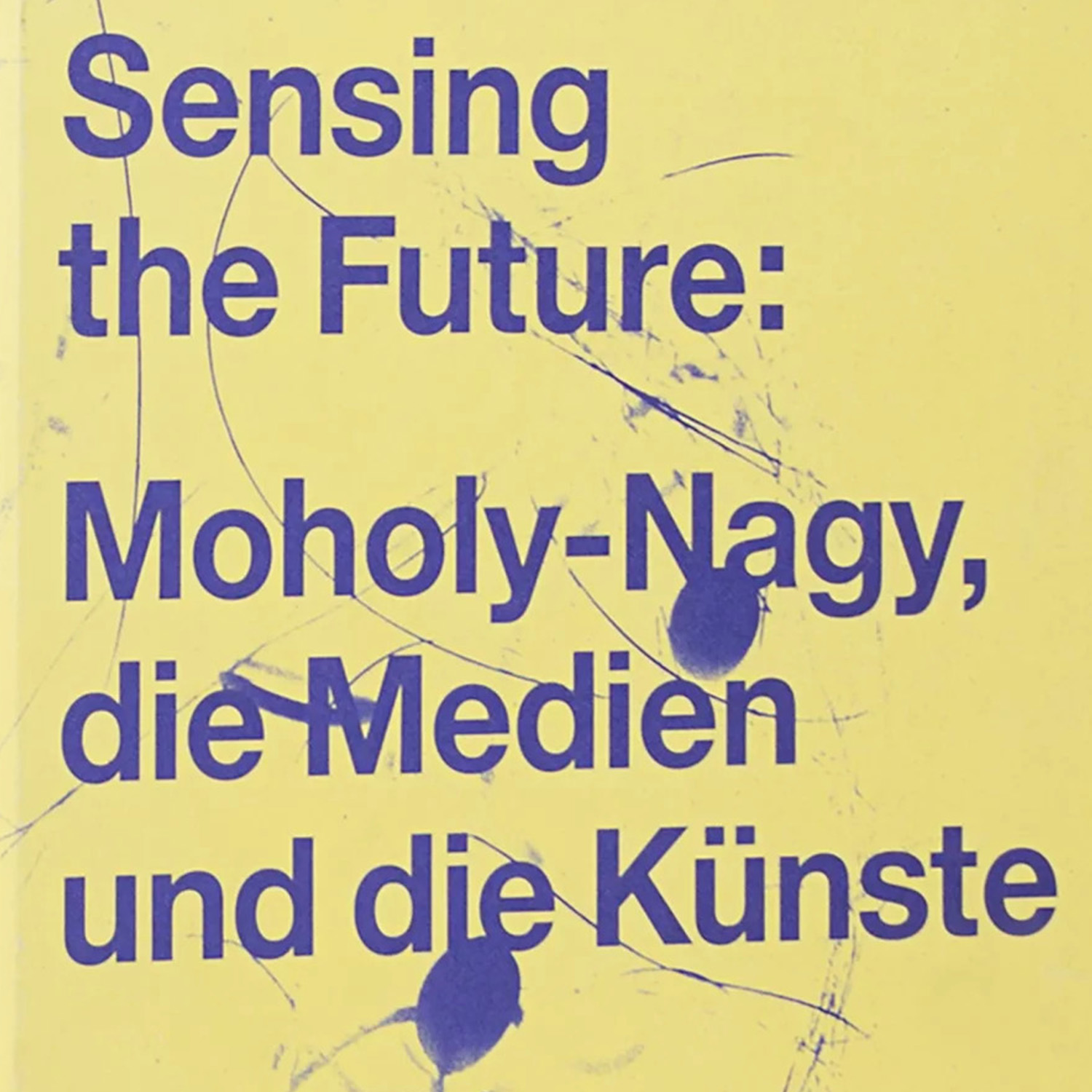 Image de Sentir l'avenir : Moholy-Nagy, les médias et les arts